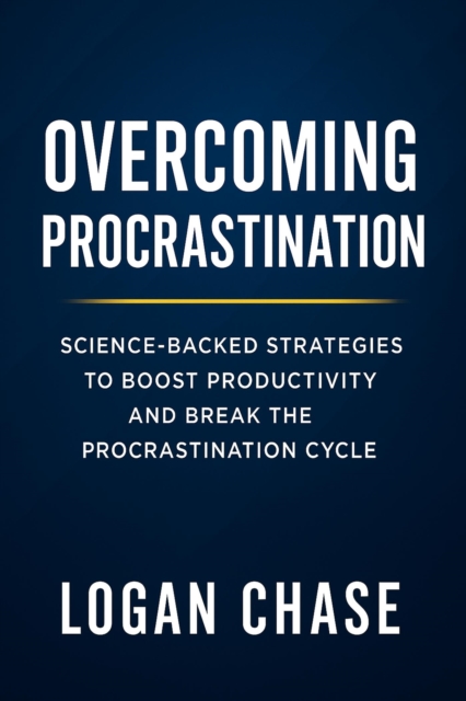 Overcoming Procrastination: Science-Backed Strategies to Boost Productivity and Break the Procrastination Cycle