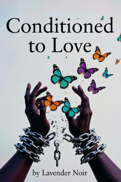 Conditioned to Love: Breaking Free from the Love That Requires You to Disappear