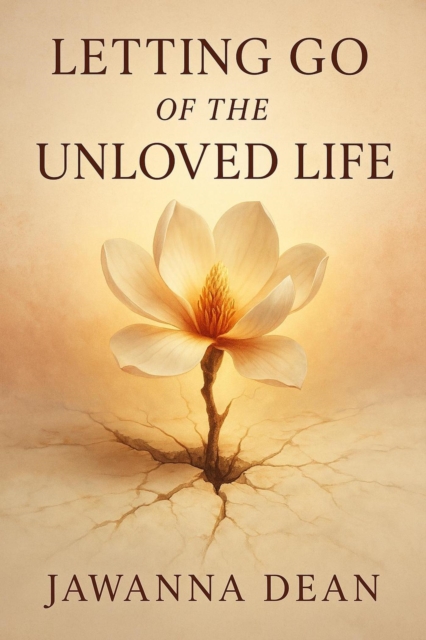 Letting Go Of The Unloved Life
