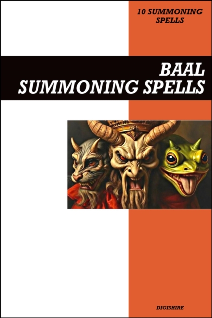 Baal Summoning Spells Book: Invocation & Evocation Spells Using Ancient Occult Teachings, Rituals, Prayer, Lucid Dreaming, & Meditation to Summon the Demonic God of Fertility, Science, and Storms