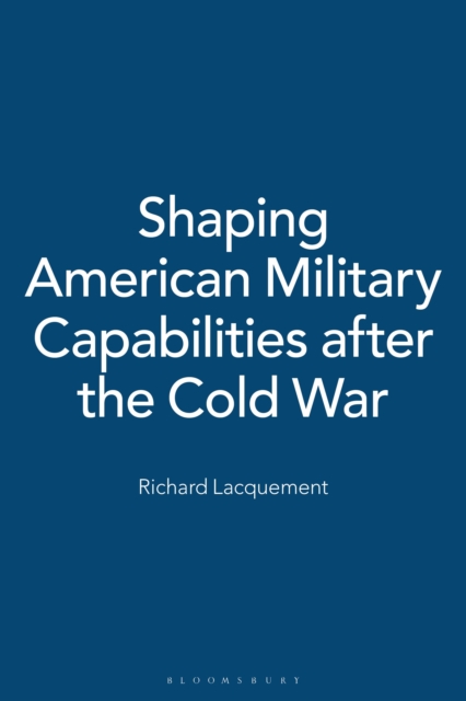 Shaping American Military Capabilities after the Cold War