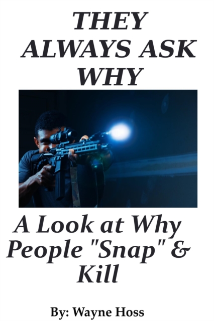 They Always Ask Why - A Look at What Makes People Snap and Kill