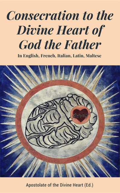 Consecration to the Divine Heart of God the Father : In English, French, Italian, Latin, Maltese
