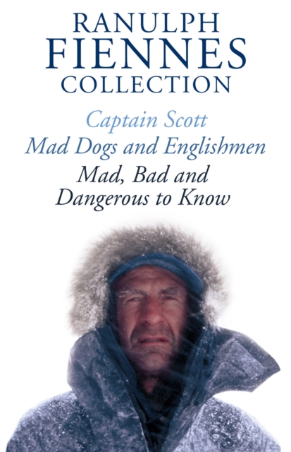 Ranulph Fiennes Collection: Captain Scott; Mad, Bad and Dangerous to Know & Mad, Dogs and Englishmen