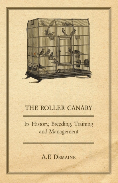 Roller Canary - Its History, Breeding, Training and Management