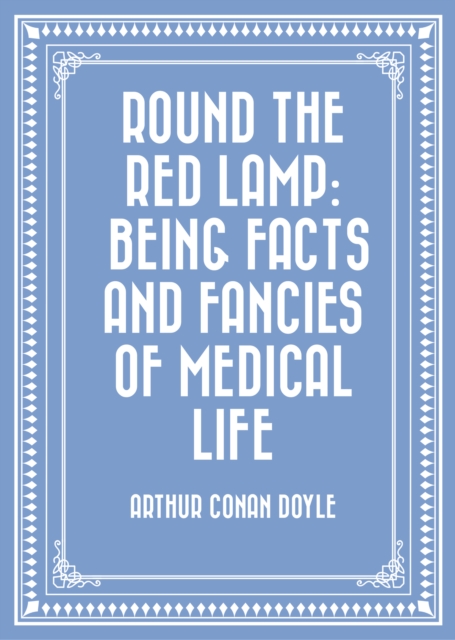 Round the Red Lamp: Being Facts and Fancies of Medical Life
