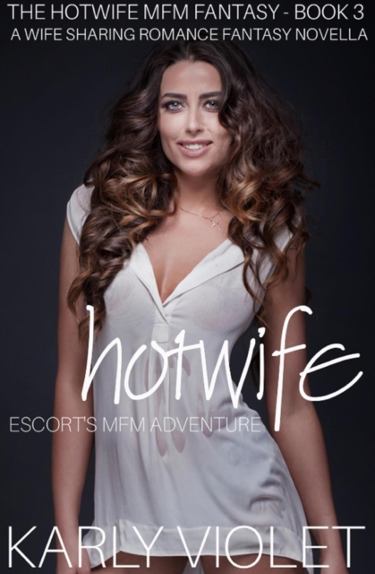 Hotwife Escort's MFM Adventure - A Wife Sharing Romance Fantasy Novella