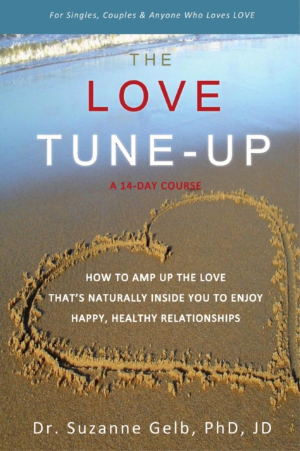 Love Tune-Up: A 14-Day Course. How to Amp Up the Love That's Naturally Inside You to Enjoy Happy, Healthy Relationships