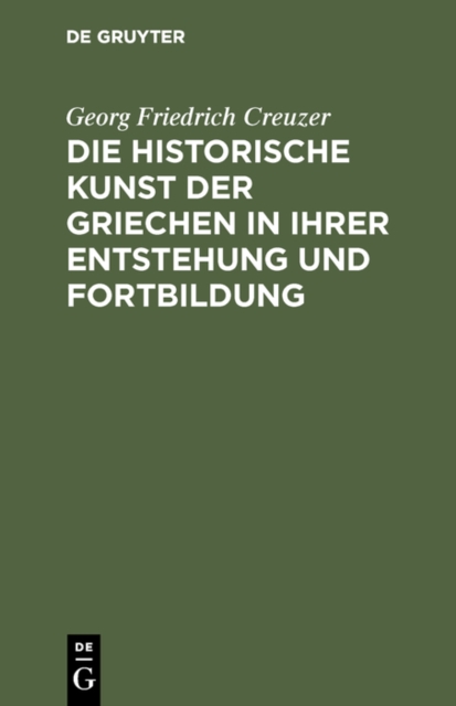 Die historische Kunst der Griechen in ihrer Entstehung und Fortbildung
