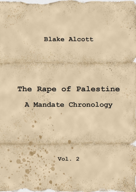 Rape of Palestine: A Mandate Chronology - Vol. 2