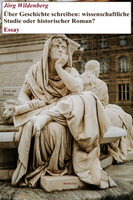 Über Geschichte schreiben: wissenschaftliche Studie oder historischer Roman?