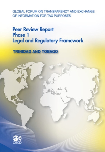 Global Forum on Transparency and Exchange of Information for Tax Purposes Peer Reviews: Trinidad and Tobago 2011 Phase 1: Legal and Regulatory Framework