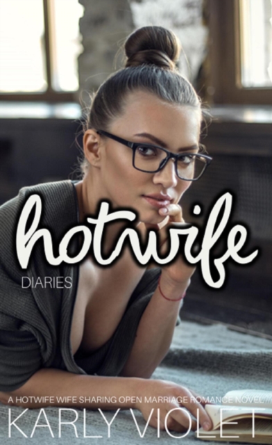 Hotwife Diaries - A Hotwife Wife Sharing Open Marriage Romance Novel