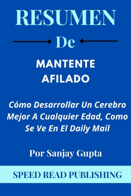 Resumen De Mantente afilado Por Sanjay Gupta Como Desarrollar Un Cerebro Mejor A Cualquier Edad, Como Se Ve En El Daily Mail