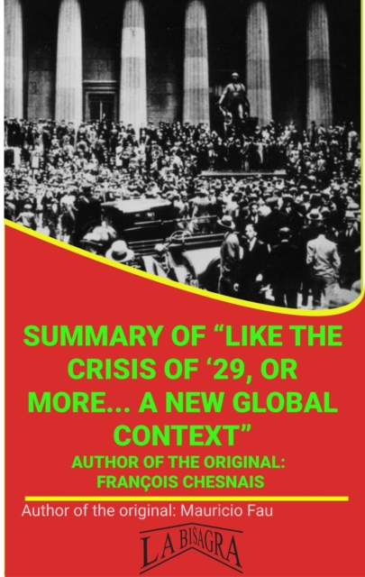 Summary Of &quote;Like The Crisis Of '29, Or More... A New Global Context&quote; By Francois Chesnais
