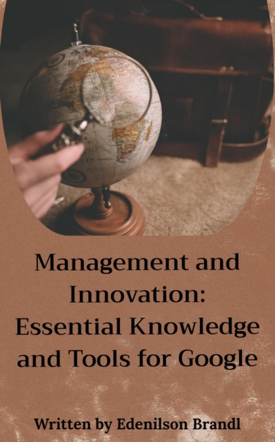 Management and Innovation: Essential Knowledge and Tools for Google