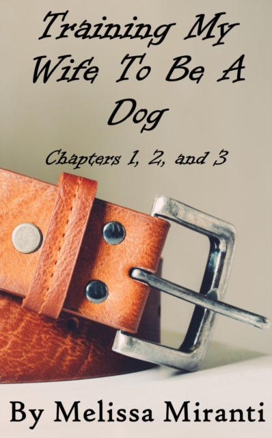 Training My Wife To Be A Dog, Chapters 1, 2, and 3