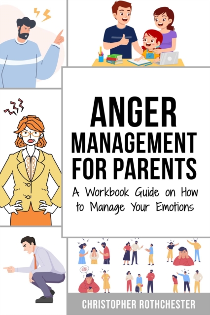 Anger Management for Parents: A Workbook Guide on How to Manage Your Emotions