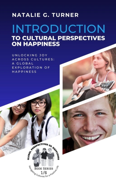 Introduction to Cultural Perspectives on Happiness: Unlocking Joy Across Cultures: A Global Exploration of Happiness