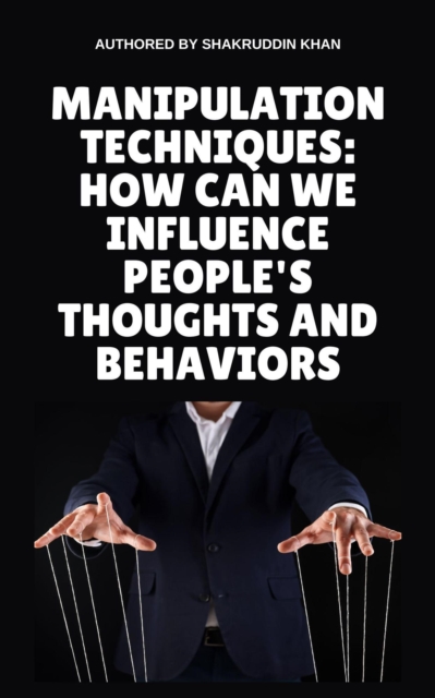 Manipulation Techniques: How Can We Influence People's Thoughts And Behaviors