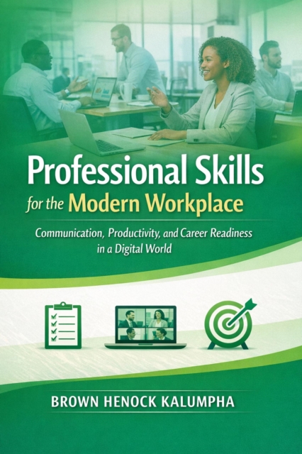 Professional Skills for the Modern Workplace: Communication, Productivity, and Career Readiness in a Digital World