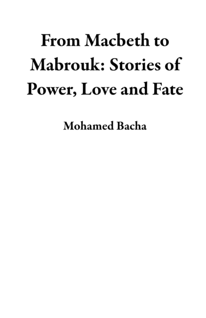 From Macbeth to Mabrouk: Stories of Power, Love and Fate