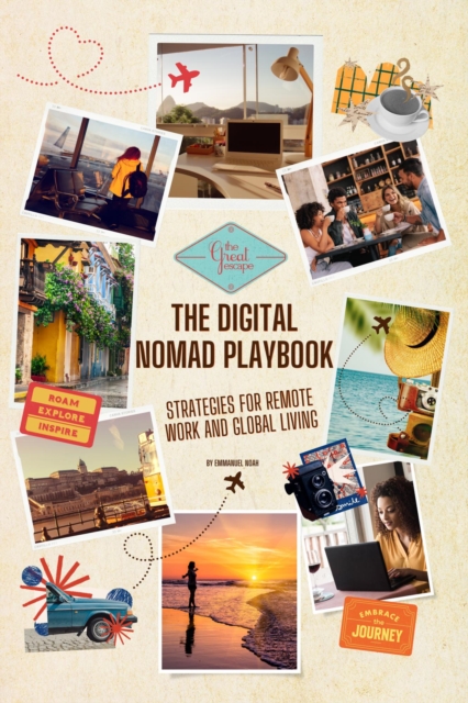 Digital Nomad Playbook: Strategies for Remote Work and Global Living