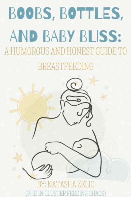 Boobs, Bottles, and Baby Bliss: A Humorous and Honest Guide to Breastfeeding