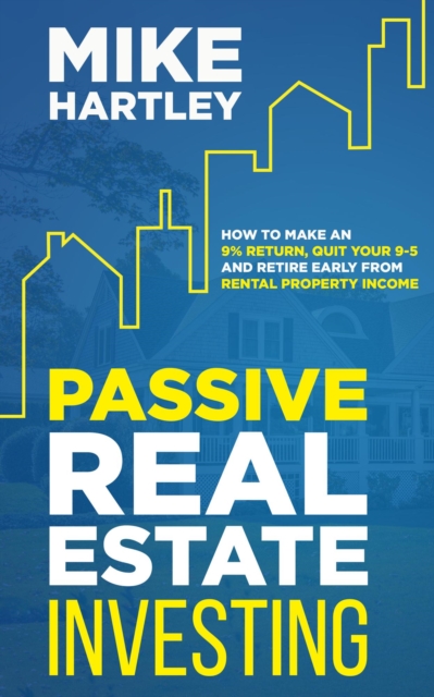Passive Real Estate Investing: How to Make a 9% Return: Quit Your 9-5 and Retire Early From Rental Property Income