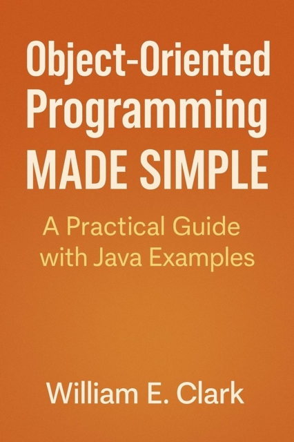 Object-Oriented Programming Made Simple: A Practical Guide with Java Examples
