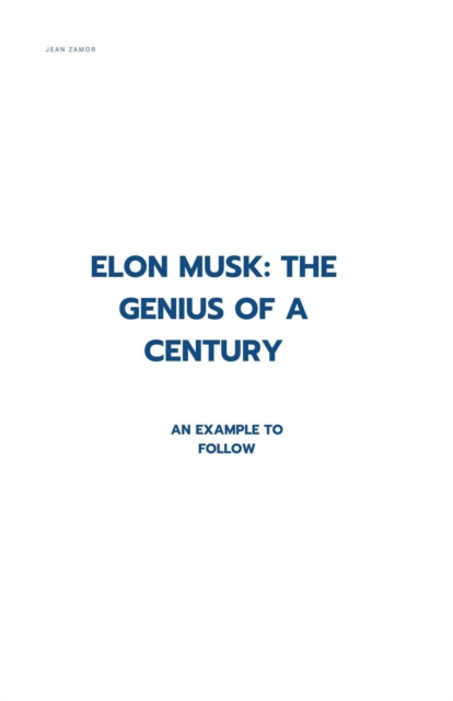 Elon Musk: The Genius of a Century - An Example to Follow