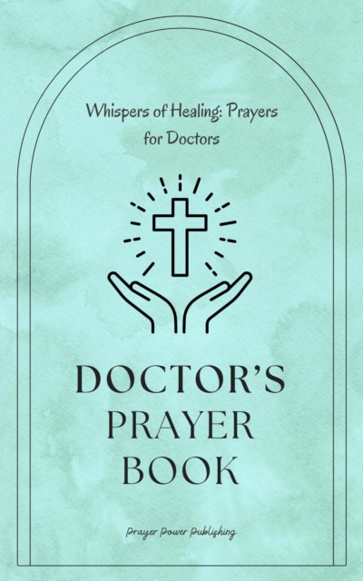 Doctors Prayer Book - Whispers of Healing: Prayers for Doctors