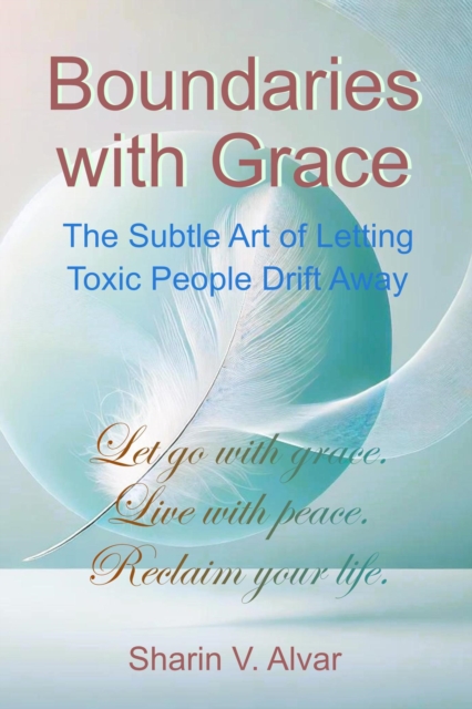 Boundaries with Grace: The Subtle Art of Letting Toxic People Drift Away