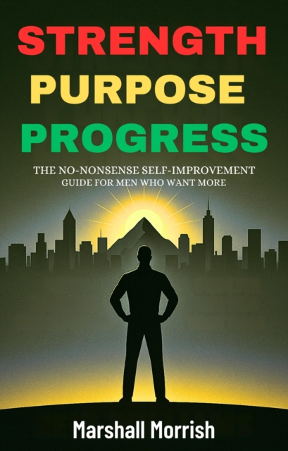 Strength Purpose Progress: Self-Improvement Guide for Men
