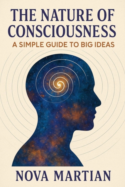 Nature of Consciousness: A Simple Guide to Big Ideas