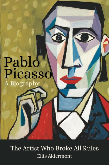 Pablo Picasso, A Biography: The Artist Who Broke All Rules