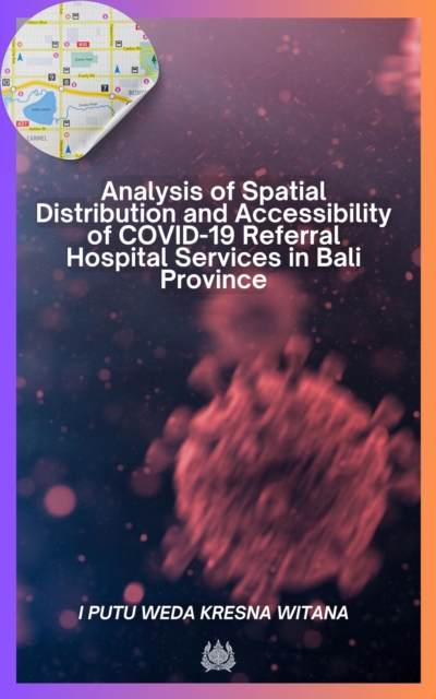 Analysis of Spatial Distribution and Accessibility of COVID-19 Referral Hospital Services in Bali Province