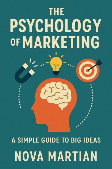 Psychology of Marketing: A Simple Guide to Big Ideas
