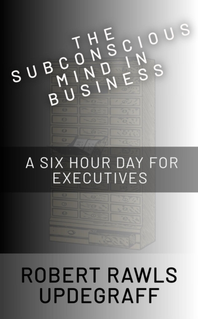 Subconscious Mind In Business: A Six Hour Day For Executives