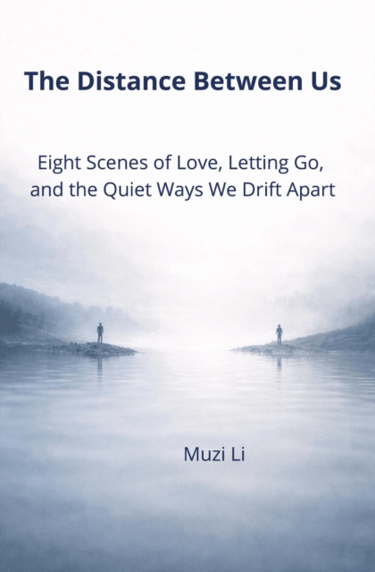 Distance Between Us :  Eight Scenes of Love, Letting Go, and the Quiet Ways  We Drift Apart