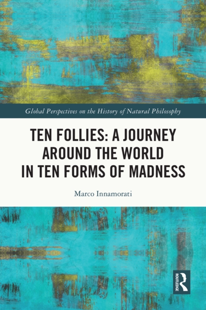 Ten Follies: A Journey Around the World in Ten Forms of Madness