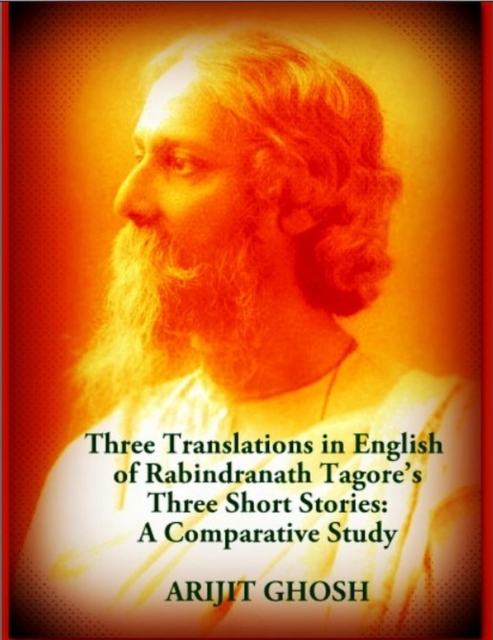 Three Translations in English  of Rabindranath Tagore's Three Short Stories: A Comparative Study