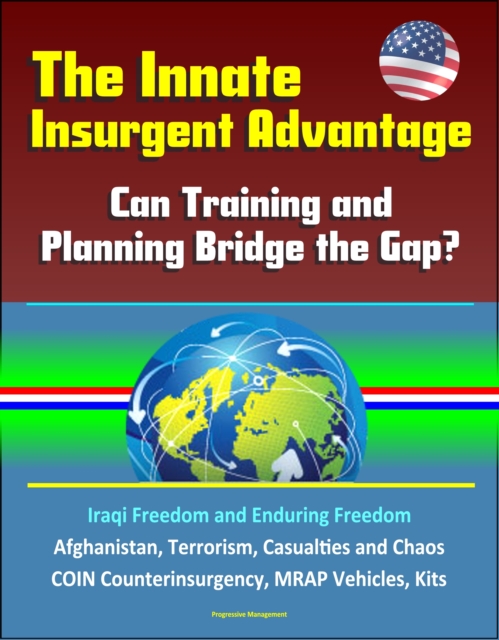 Innate Insurgent Advantage: Can Training and Planning Bridge the Gap? Iraqi Freedom and Enduring Freedom, Afghanistan, Terrorism, Casualties and Chaos, COIN Counterinsurgency, MRAP Vehicles, Kits