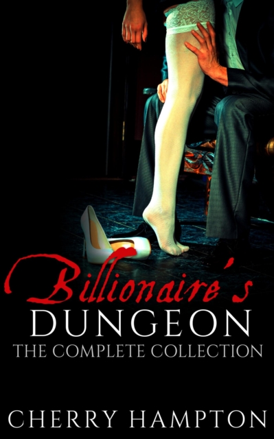 Billionaire's Dungeon: The Complete Collection