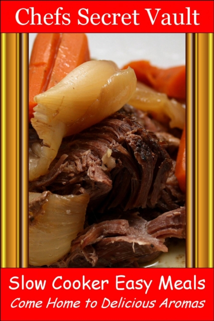 Slow Cooker Easy Meals: Come Home to Delicious Aromas