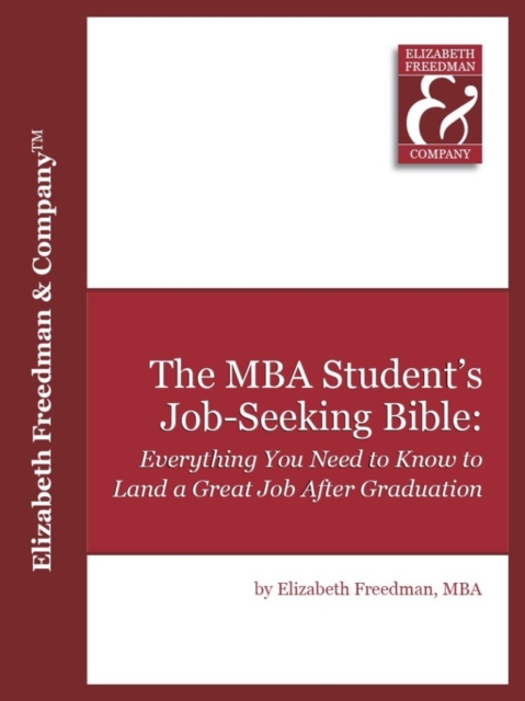 MBA Student's Job Seeking Bible: Everything You Need to Know to Land a Great Job by Graduation