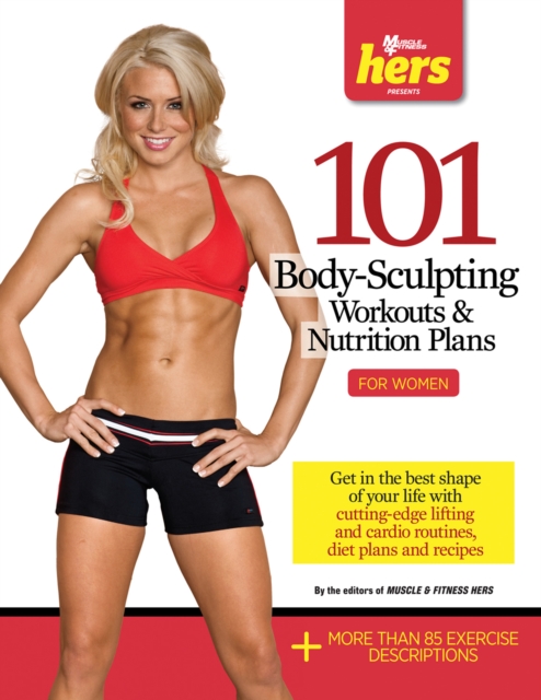 101 Body-Sculpting Workouts &amp; Nutrition Plans: For Women