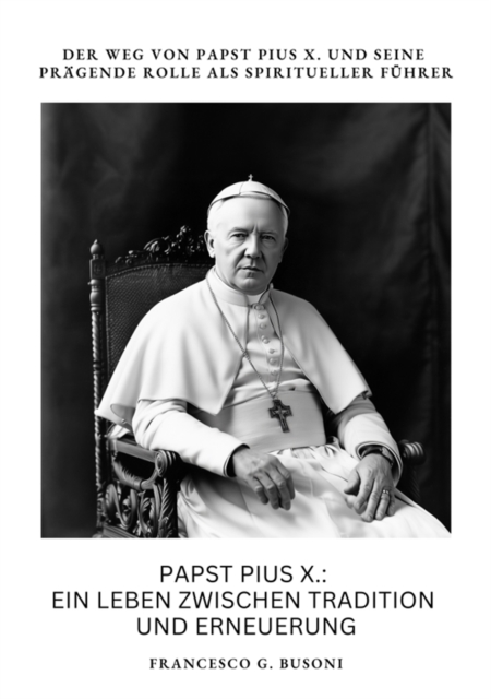 Papst Pius X.: Ein Leben zwischen Tradition und Erneuerung