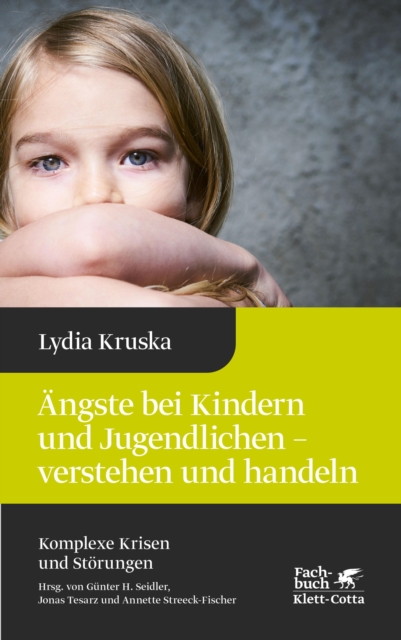Ängste bei Kindern und Jugendlichen - verstehen und handeln (Komplexe Krisen und Störungen, Bd. 4)