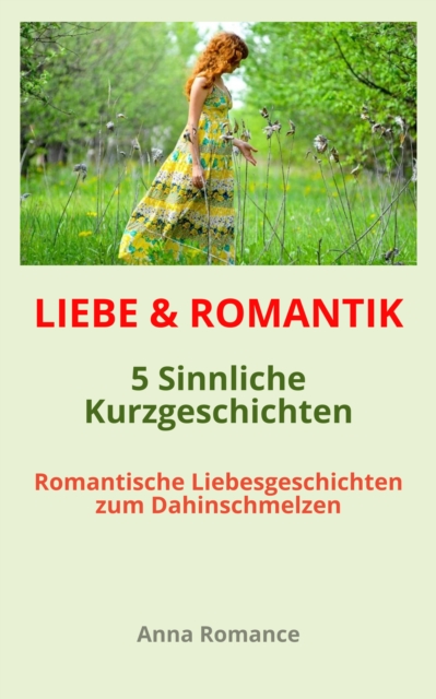 LIEBE & ROMANTIK: 5 Sinnliche Kurzgeschichten - Romantische Liebesgeschichten zum Dahinschmelzen